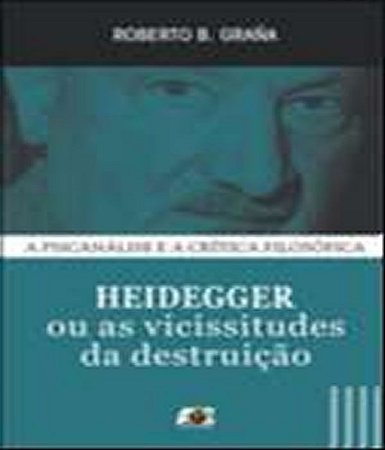Heidegger Ou As Vicissitudes da Destruicao
