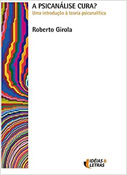 A Psicanalise Cura? - Uma Introdução a Teoria Psicanalítica