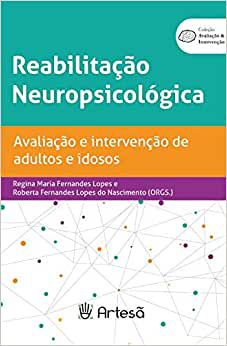 Reabilitação Neuropsicológica - Avaliação e Intervenção de Adultos e Idosos