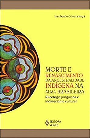 Morte e Renascimento da Ancestralidade Indígena na Alma Brasileira