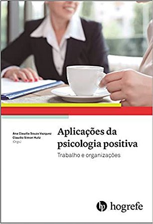 Aplicações da Psicologia Positiva: Trabalho e Organizações