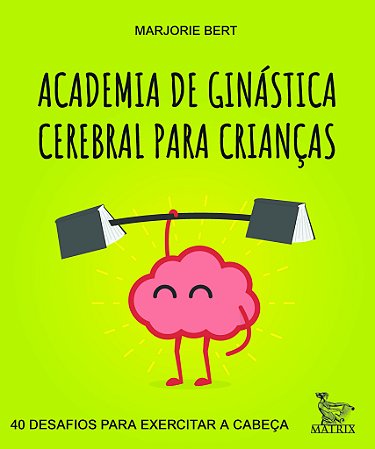 Academia de Ginastica Cerebral Para Crianças - 40 Desafios Para Exercitar a Cabeça