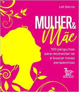 Mulher & Mãe - 100 Perguntas Para Reconectar-se e Buscar Novas