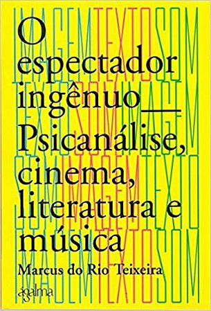 O Espectador Ingênuo - Psicanálise, Cinema, Literatura e Música
