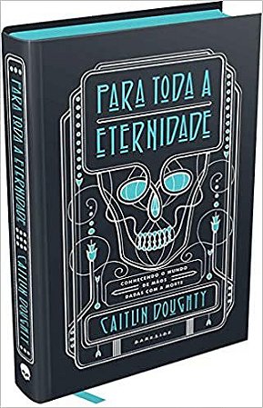 Para Toda a Eternidade: Conhecendo o Mundo de Mãos Dadas Com a Morte