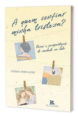 A Quem Confiar Minha Tristeza? Faces e Perspectivas do Cuidado ao Luto