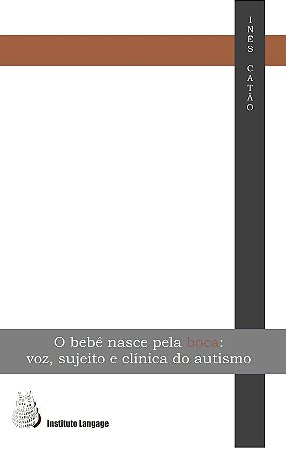 O Bebê Nasce Pela Boca: Voz, Sujeito e Clínica do Autismo