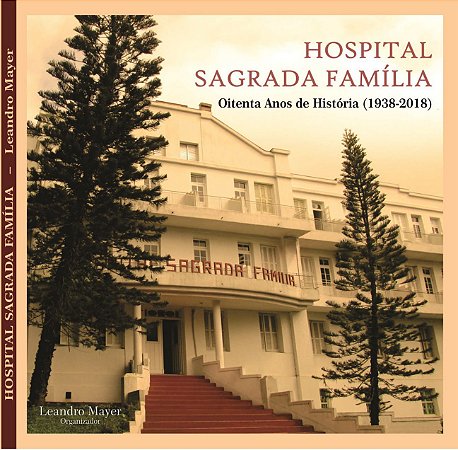 HOSPITAL SAGRADA FAMÍLIA: oitenta anos de história (1938 - 2018)