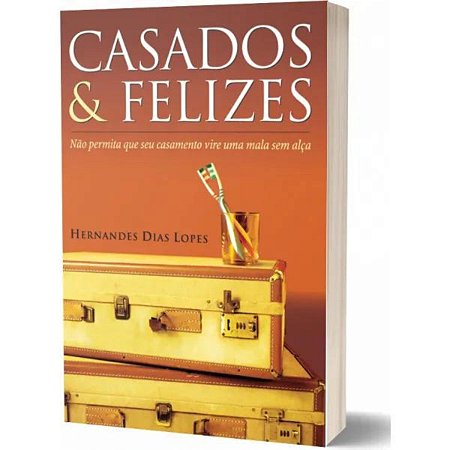 Casados & felizes: Não permita que seu casamento vire uma mala sem alça, de Lopes, Hernandes Dias. Editora Hagnos Ltda,