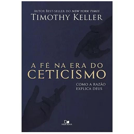 A Fé Na Era Do Ceticismo Como A Razão Explica Deus Livro, de Timothy Keller. Editora Vida Nova, capa mole