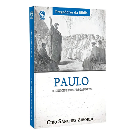 Paulo O Príncipe Dos Pregadores - Pregadores Da Bíblia | Ciro Sanches Zibordi