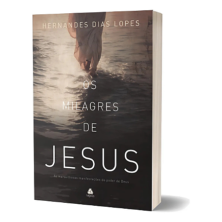 s milagres de Jesus: As maravilhosas manifestações do poder de Deus, de Hernandes Dias Lopes