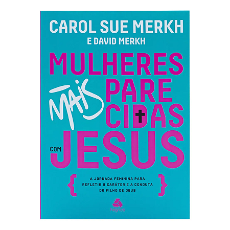 Livro Mulheres Mais Parecidas Com Jesus | Carol Sue Merkh