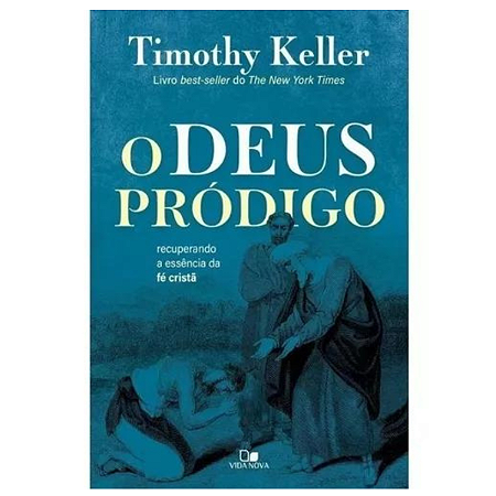 Deus Pródigo, O Recuperando A Essência Da Fé Cristã Keller