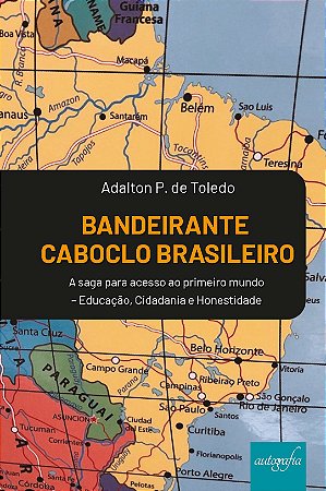 LIVRO BANDEIRANTE CABOCLO BRASILEIRO - A SAGA PARA ACESSO DO PAÍS  AO PRIMEIRO MUNDO