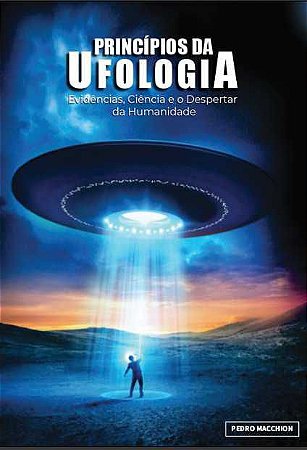 PRINCÍPIOS DA UFOLOGIA: EVIDÊNCIAS, CIÊNCIA E DESPERTAR DA HUMANIDADE