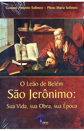 O Leão de Belém São Jeronimo: Sua Vida, sua Obra, sua Época