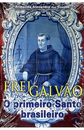 Frei Galvão - O Primeiro Santo Brasileiro