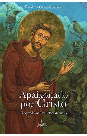 Apaixonado por Cristo - O segredo de Francisco de Assis