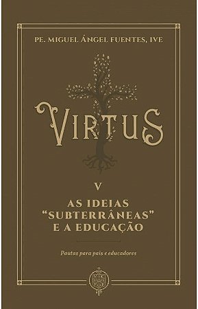Virtus V - As Ideias “Subterrâneas” e a Educação: Pautas para Pais e Educadores