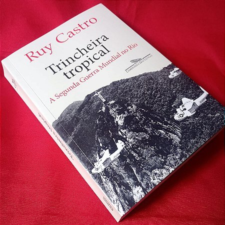 Livro Trincheira Tropical: A Segunda Guerra Mundial do Rio. Autor Ruy Castro, 2025. Editora Companhia das Letras.