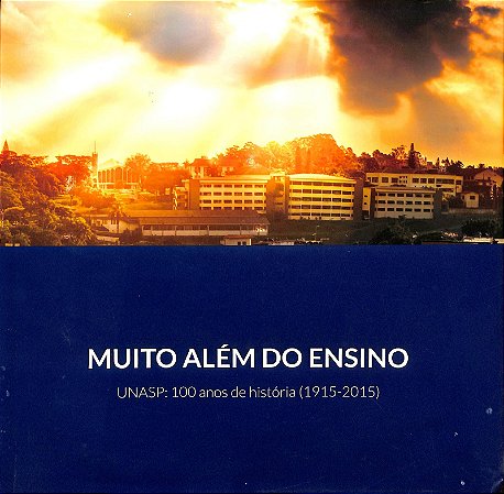 Muito Além do Ensino - UNASP: 100 anos de história (1915-2015)