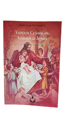 Vamos Crianças, Vamos a Jesus - Pequenas histórias sobre a Eucaristia