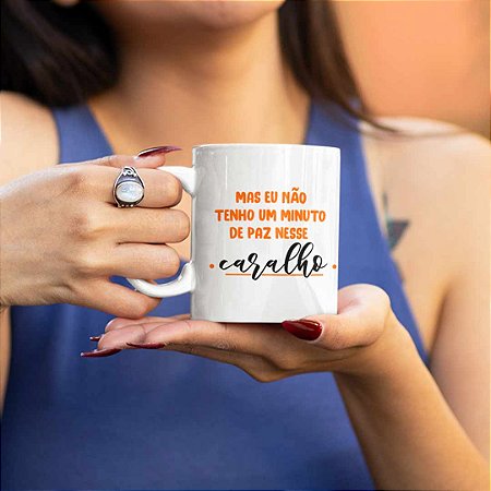 Caneca Mas Eu Não Tenho Um Minuto de Paz Nesse Caralho
