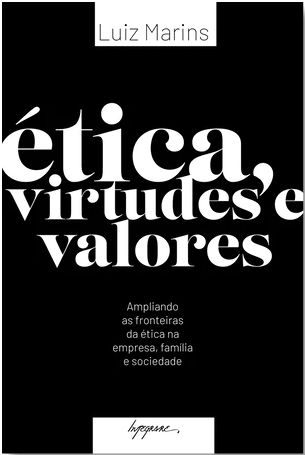 LANÇAMENTO - Ética, Virtudes e Valores - Ampliando as fronteiras da ética na empresa, família e sociedade
