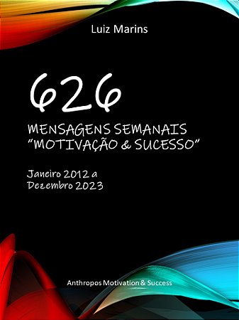 LANÇAMENTO | E-BOOK - 626 MENSAGENS SEMANAIS MOTIVAÇÃO & SUCESSO - JANEIRO DE 2012 A DEZEMBRO DE 2023 (658 páginas)