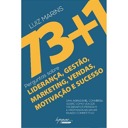 73+1 Perguntas sobre Liderança, Gestão. Marketing, Vendas, Motivação e Sucesso