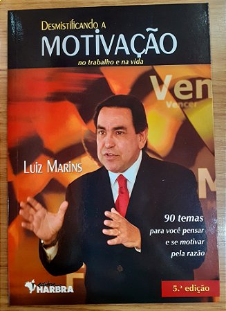 Desmistificando a Motivação no Trabalho e na Vida - Luiz Marins