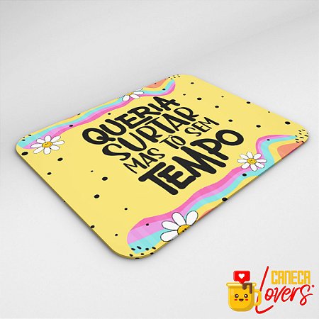 Mouse Pad - Queria surtar mas tô sem tempo
