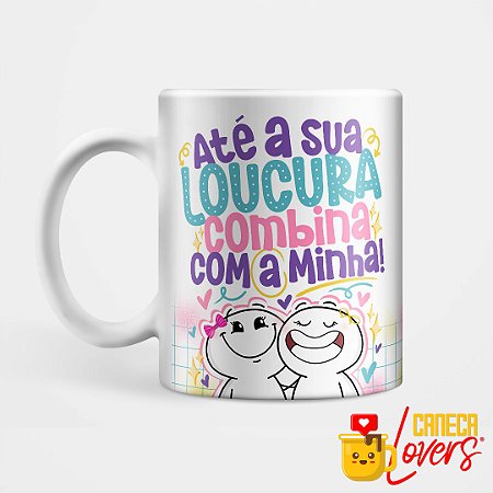 Caneca Coleção Amizade - Até a sua loucura combina com a minha
