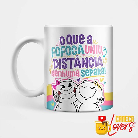 Caneca Coleção Amizade - O que a fofoca uniu, distância nenhuma separa