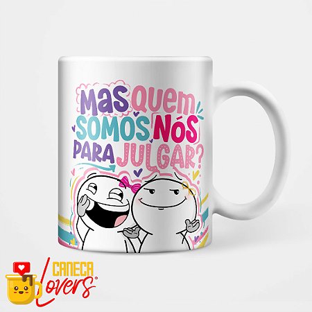Caneca Coleção Amizade - Mas quem somos nós para julgar
