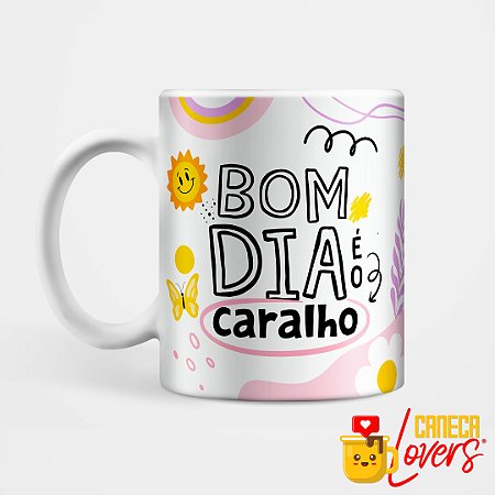 Caneca Coleção Deboche - Bom dia é o Caralho