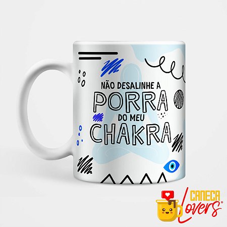 Caneca Coleção Deboche - Não desalinhe a porra do meu chakra
