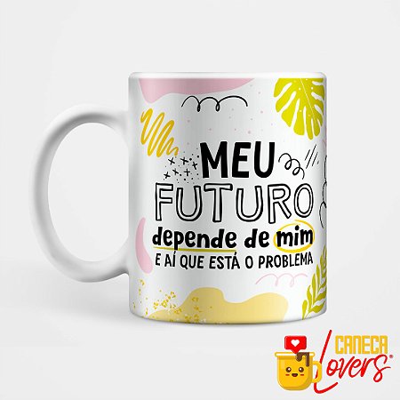 Caneca Coleção Deboche - Meu futuro depende de mim