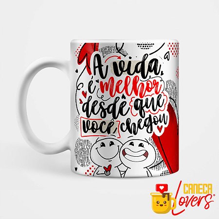Caneca Dia dos Namorados - A vida é melhor desde que você chegou