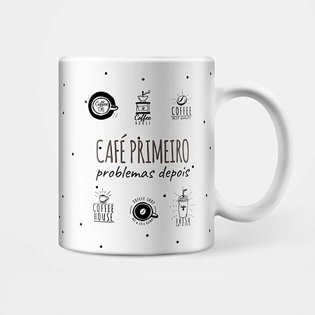 Caneca Café primeiro, problemas depois