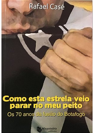 Como Esta Estrela Veio Parar No Meu Peito - Os 70 Anos da Fusão do Botafogo