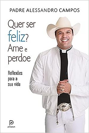 Padre Alessandro Campos - Quer Ser Feliz? Ame e Perdoe