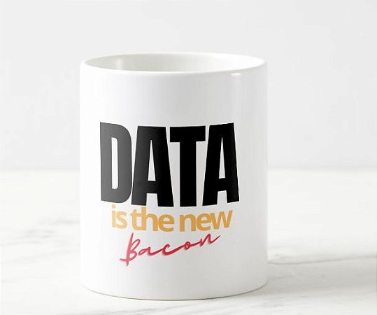 Caneca Data is the new Bacon