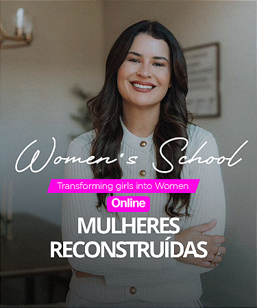 CURSO ONLINE WOMEN´S SCHOOL: MULHERES RECONSTRUÍDAS