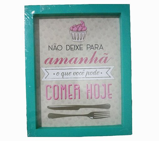 Quadro - Não deixe para amanhã, o que vôcê pode comer hoje