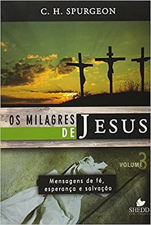 Os Milagres de Jesus – Vol. 3 | C. H. Spurgeon