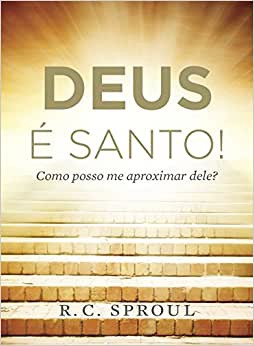 Deus É Santo! | R. C. Sproul