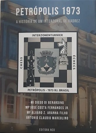 Livro Petrópolis 1973: A História de um Interzonal de Xadrez  MI Di  Berardino, Antonio Claudio, MF A. Aranha & MF J. Costa [Sob encomenda:  Envio em 20 dias] - A lojinha