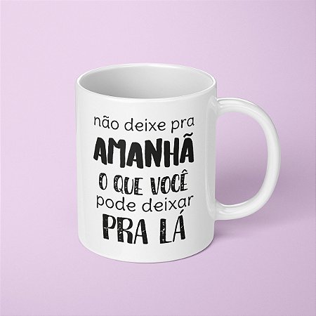 Caneca - Não deixe para amanhã